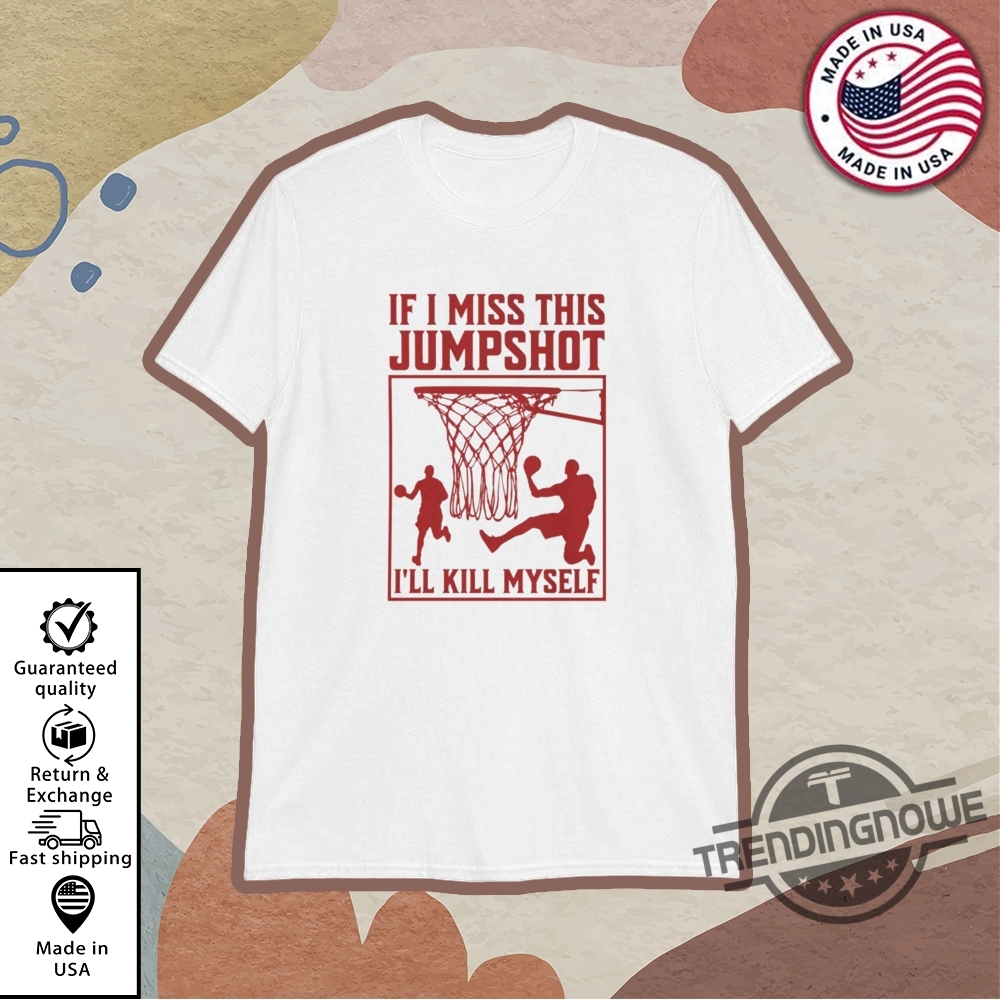 If I Miss This Jumpshot Ill Kill Myself Shirt trendingnowe 1