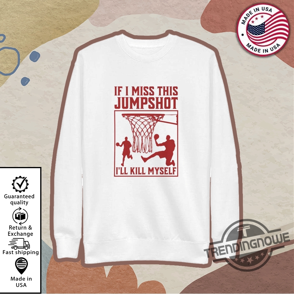 If I Miss This Jumpshot Ill Kill Myself Shirt 9 If I Miss This Jumpshot Ill Kill Myself Shirt trendingnowe 2