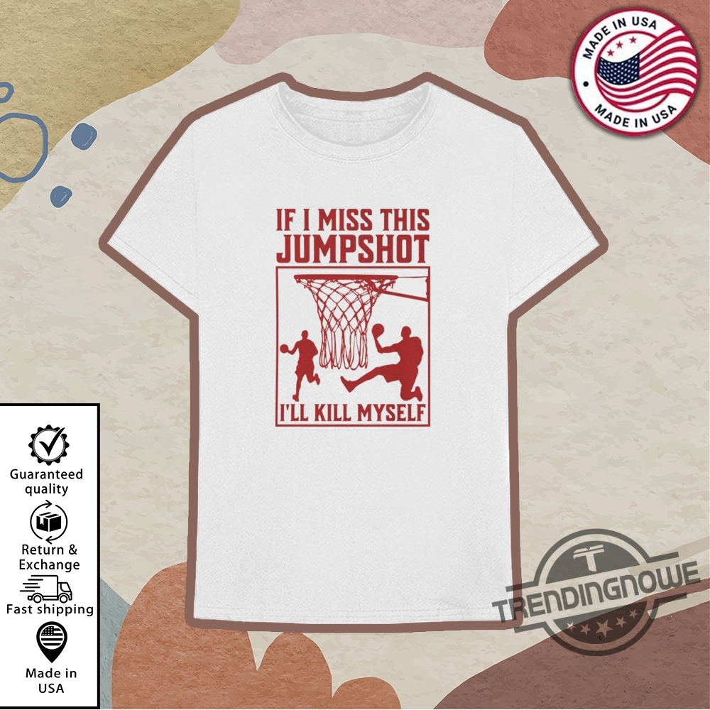 If I Miss This Jumpshot Ill Kill Myself Shirt 10 If I Miss This Jumpshot Ill Kill Myself Shirt trendingnowe 3