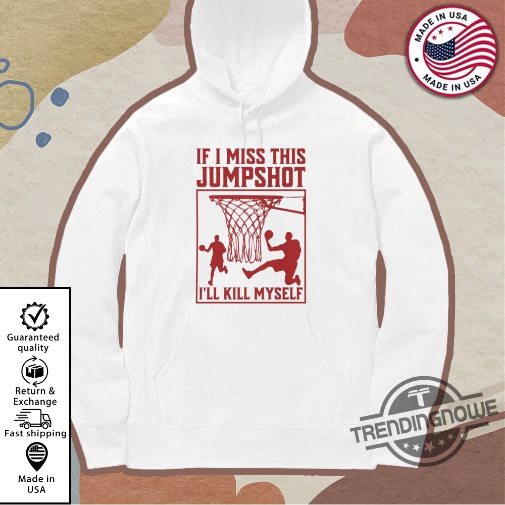 If I Miss This Jumpshot Ill Kill Myself Shirt 11 If I Miss This Jumpshot Ill Kill Myself Shirt trendingnowe 4