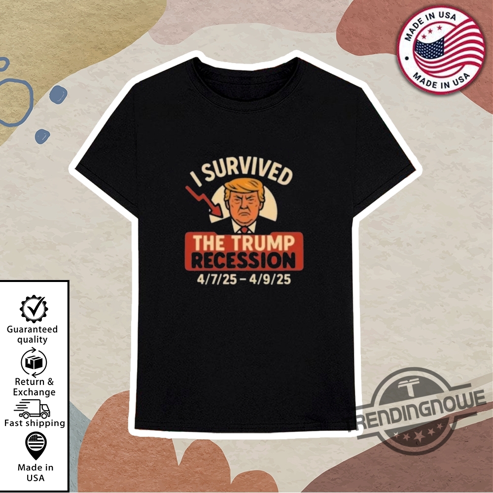 I Survived The Trump Recession 2025 Shirt 10 I Survived The Trump Recession 2025 Shirt