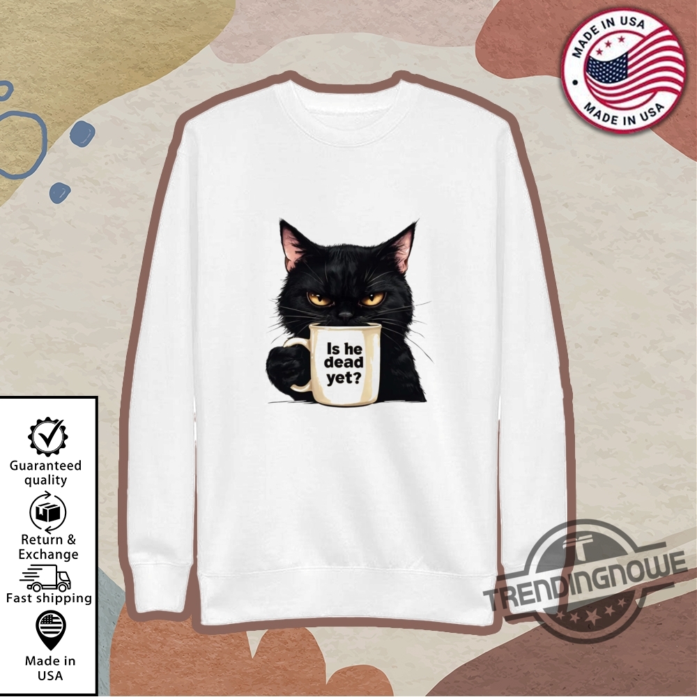 Is He Dead Yet Black Cat Shirt Anti Trump Protest T Shirt 9 Is He Dead Yet Black Cat Shirt Anti Trump Protest T Shirt