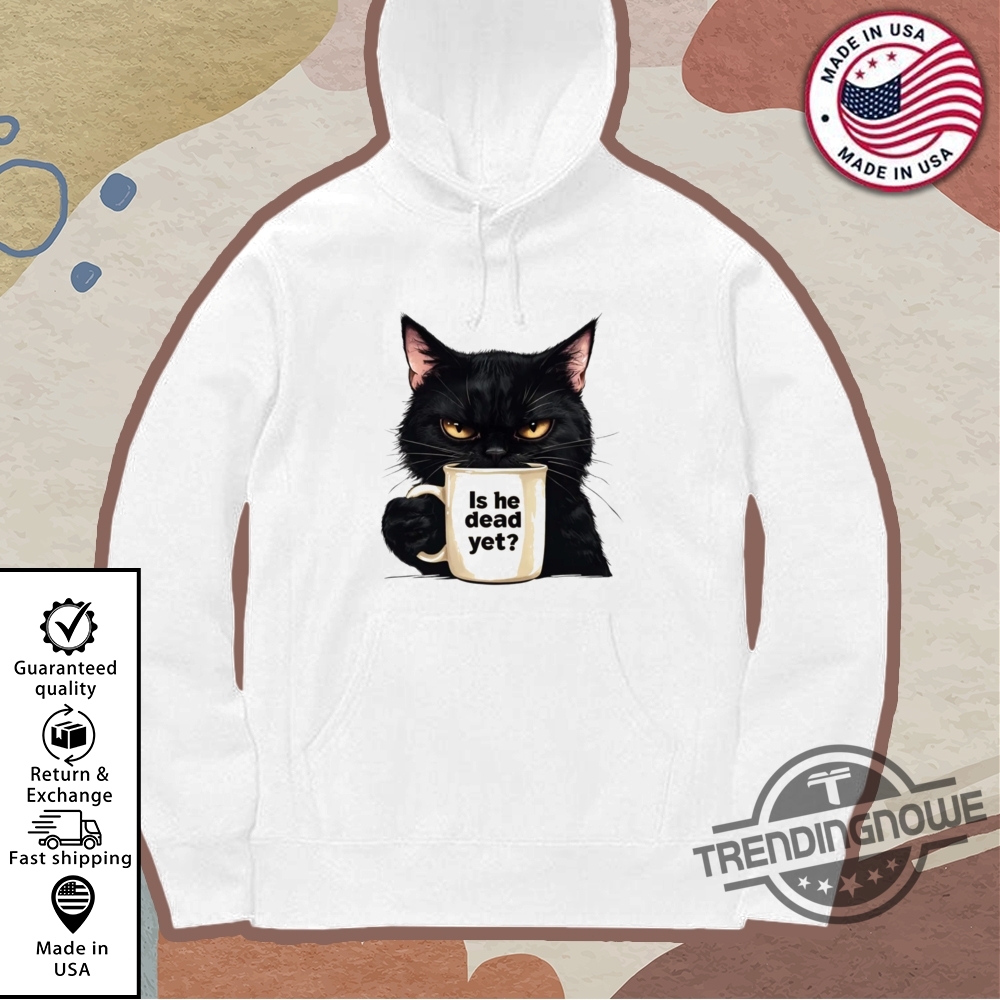 Is He Dead Yet Black Cat Shirt Anti Trump Protest T Shirt 11 Is He Dead Yet Black Cat Shirt Anti Trump Protest T Shirt