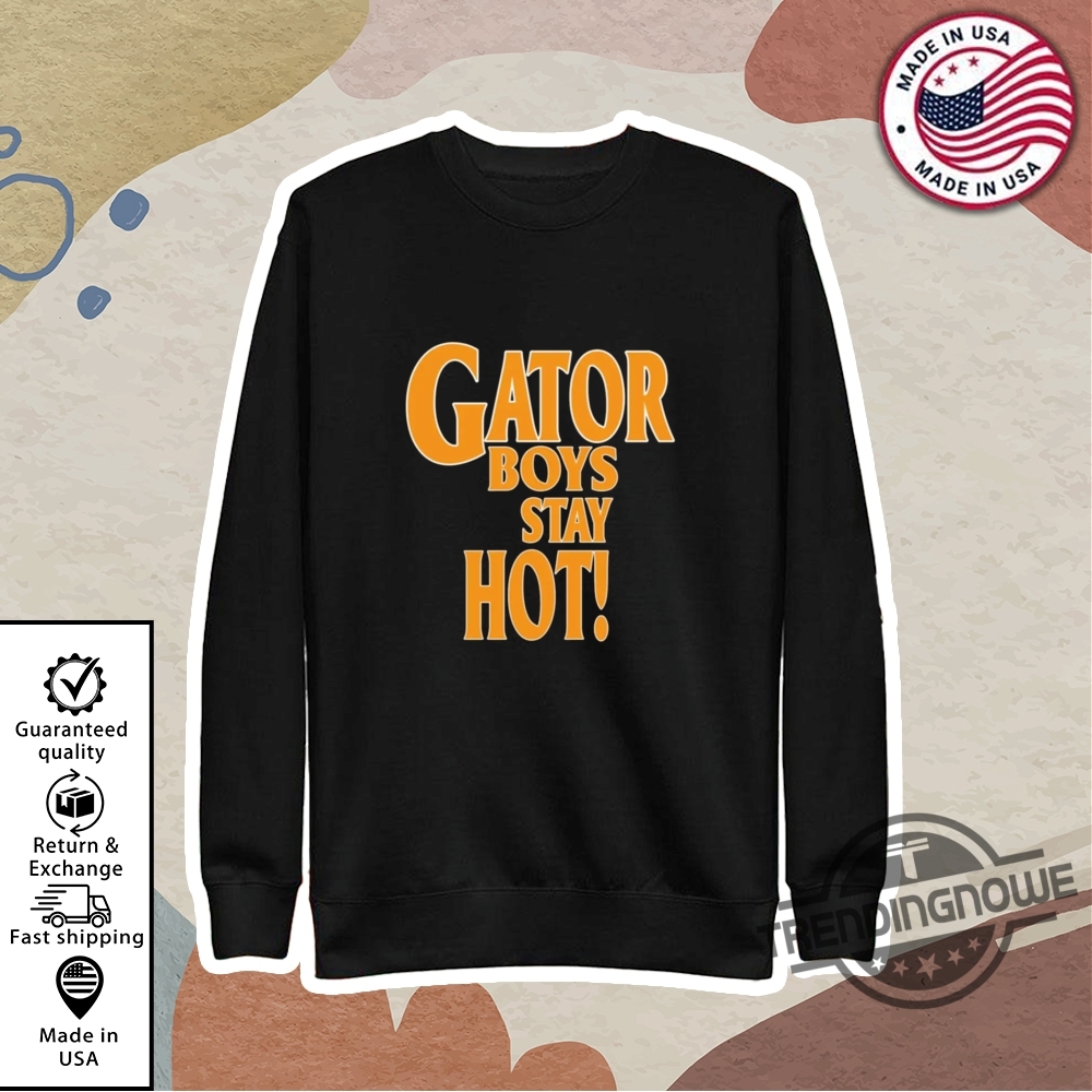 Gator Boys Stay Hot T Shirt 9 Gator Boys Stay Hot T Shirt