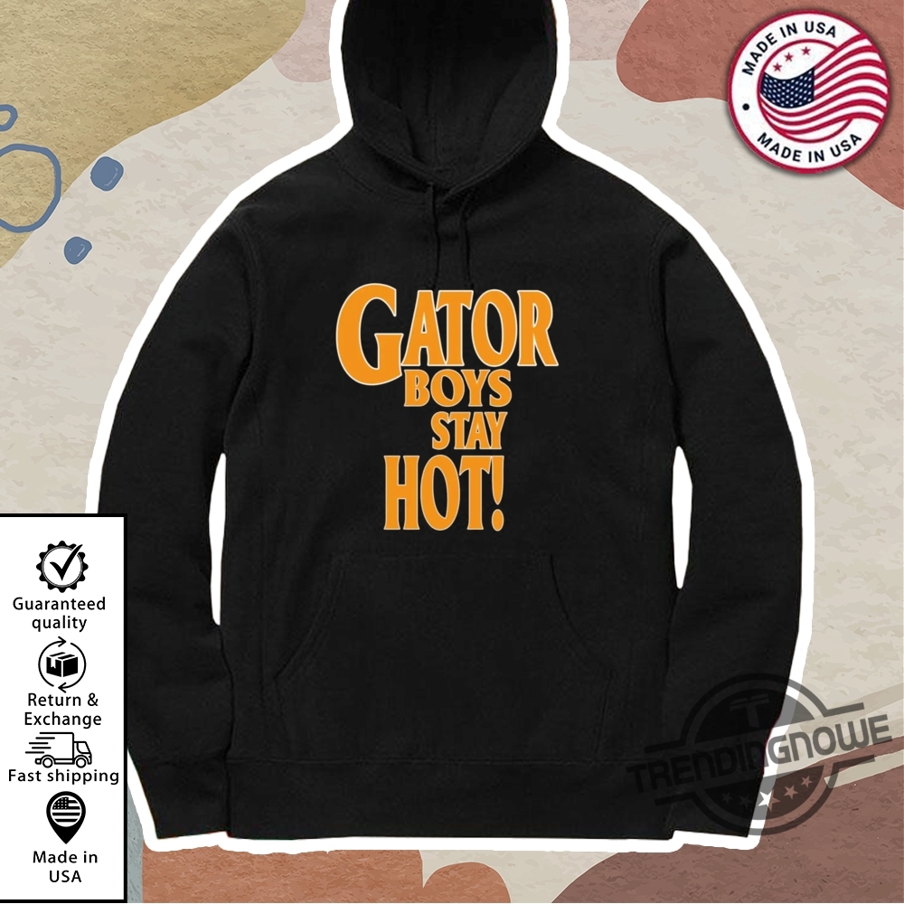 Gator Boys Stay Hot T Shirt 11 Gator Boys Stay Hot T Shirt