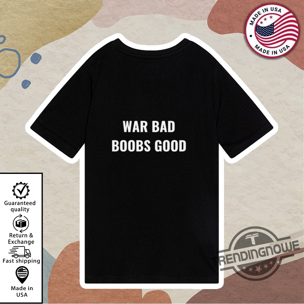 Funny War Bad Boobs Good Shirt 10 Funny War Bad Boobs Good Shirt