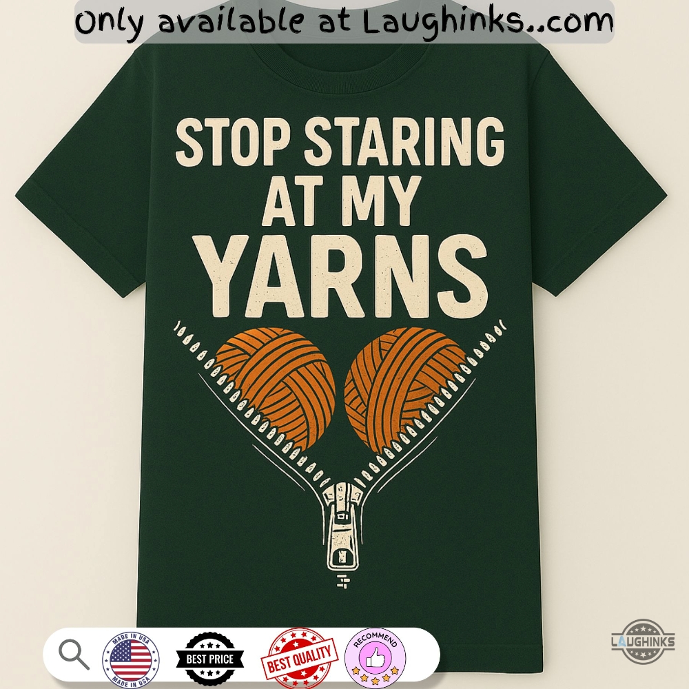 Funny Stop Staring At My Yarns Shirt 2 Funny Stop Staring at My Yarns Shirt