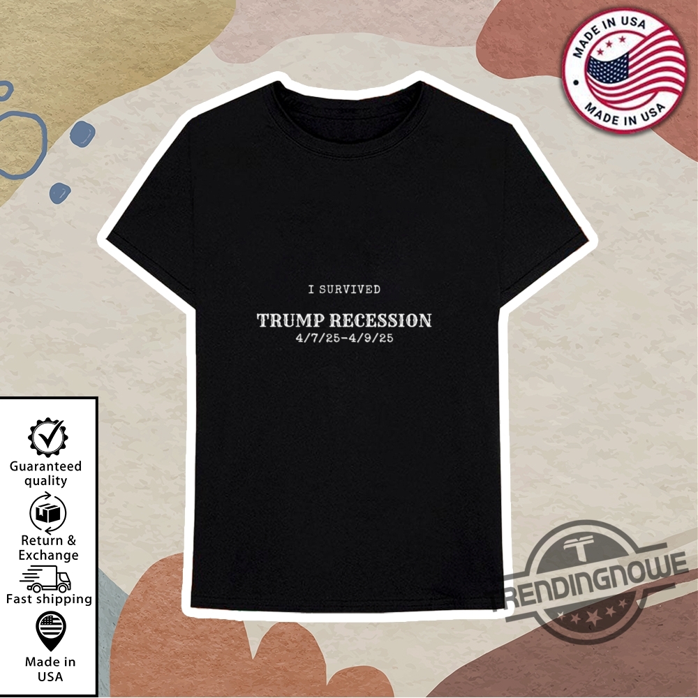 I Survived Trump Recession 2025 T Shirt 10 I Survived Trump Recession 2025 T Shirt