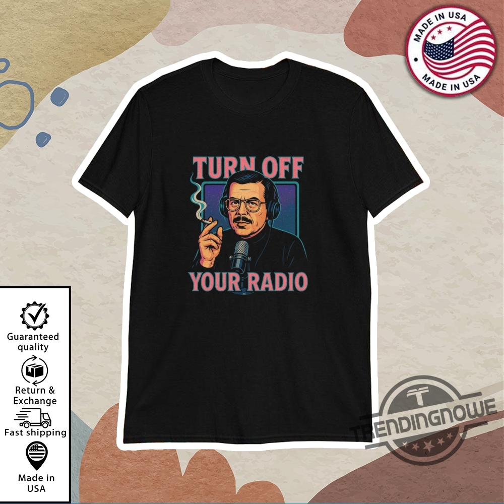 "Top 2025 Shirts: Survived Trump Recession and Celebrity Apparel" 17 Turn Off Your Radio Shirt
