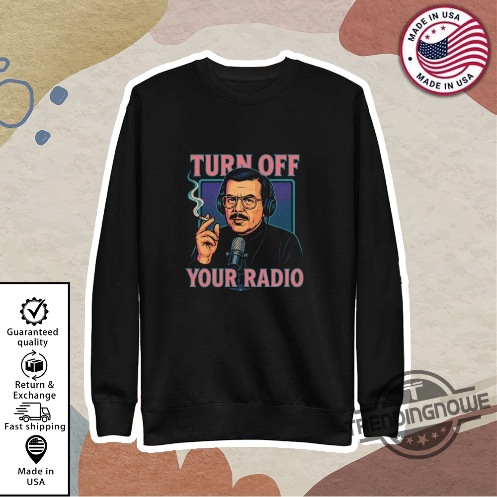 Turn Off Your Radio Shirt 9 Turn Off Your Radio Shirt