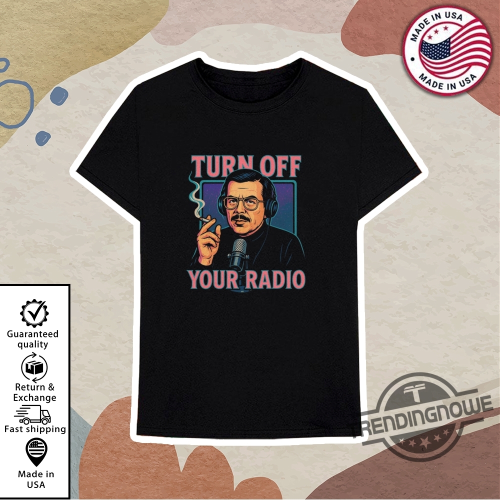 Turn Off Your Radio Shirt 10 Turn Off Your Radio Shirt