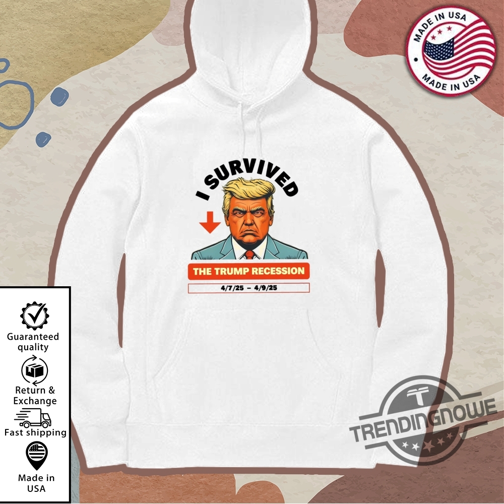 I Survived The Trump Recession Shirt I Survived The Trump Recession 2025 Sweatshirt Hoodie 11 I Survived The Trump Recession Shirt I Survived The Trump Recession 2025 Sweatshirt Hoodie