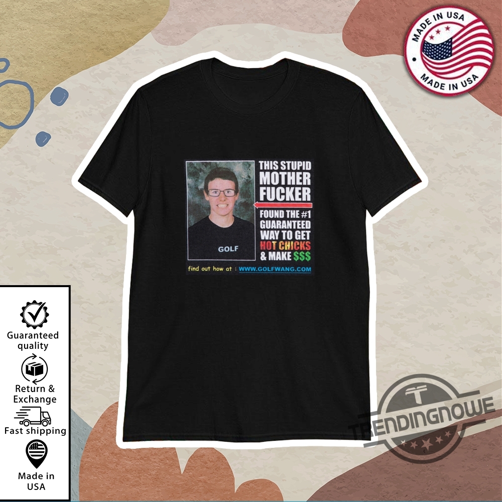 "Top 5 Unique Golf and Comedian Shirts: The Ultimate Collection" 2 This Stupid Mother Fucker Golfwang Guarantee Shirt