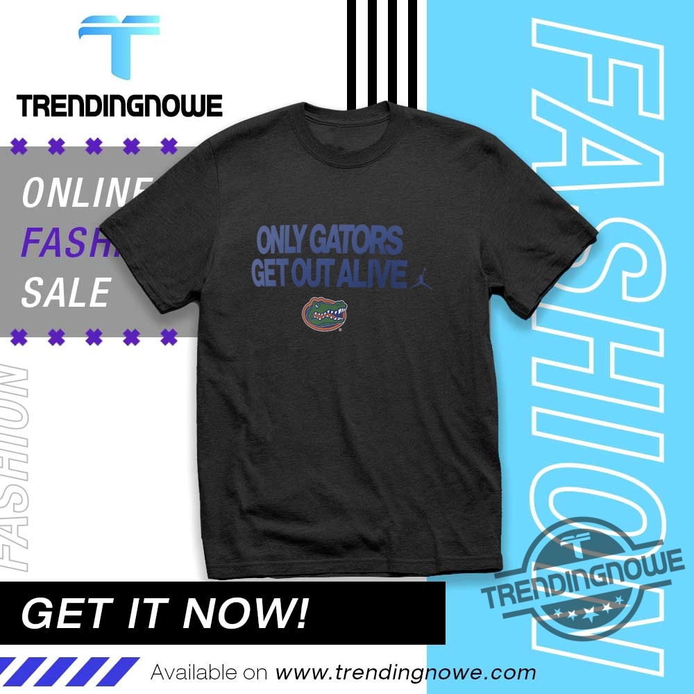 Only Gators Get Out Alive Shirt 8 Only Gators Get Out Alive Shirt