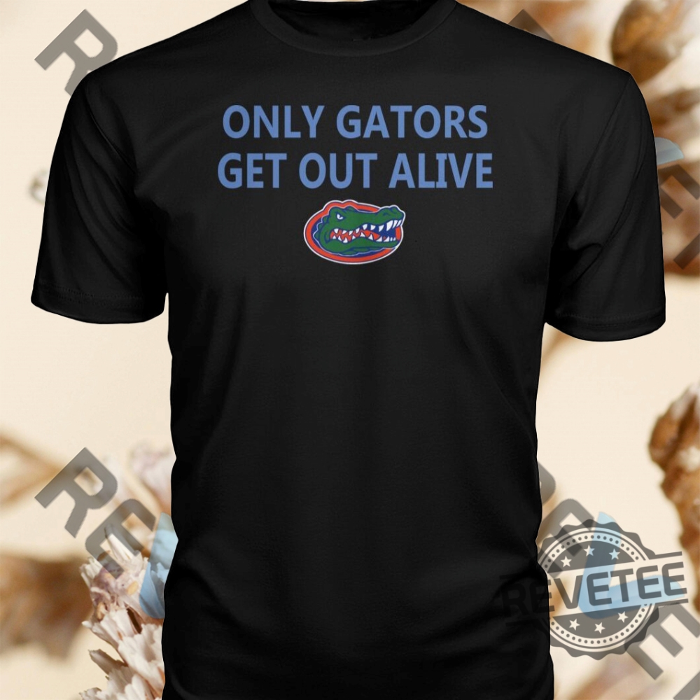 Only Gators Get Out Alive Shirt Hoodie revetee 1