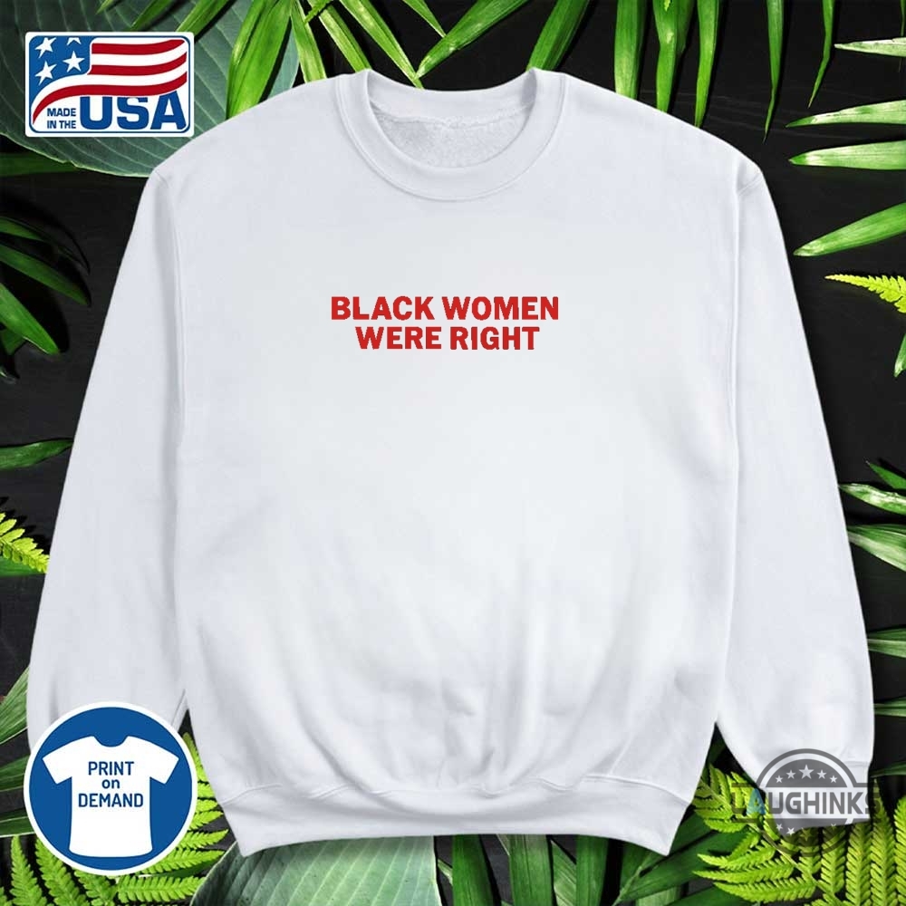 Black Women Were Right Shirt 16 Black women were right shirt