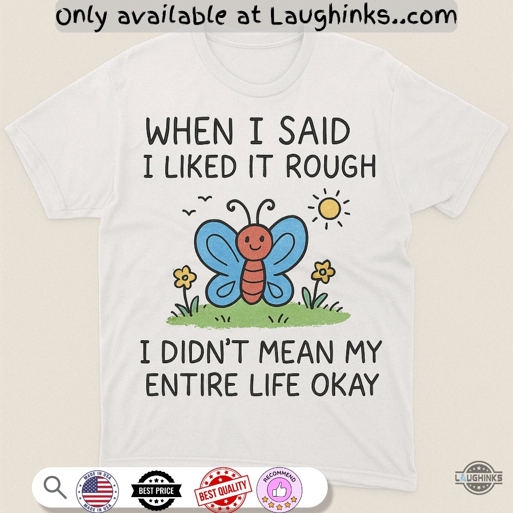 When I Said I Like It Rough I Didnt Mean My Entire Life Okay Funny Shirt 2 When I Said I Like It Rough I Didnt Mean My Entire Life Okay Funny Shirt