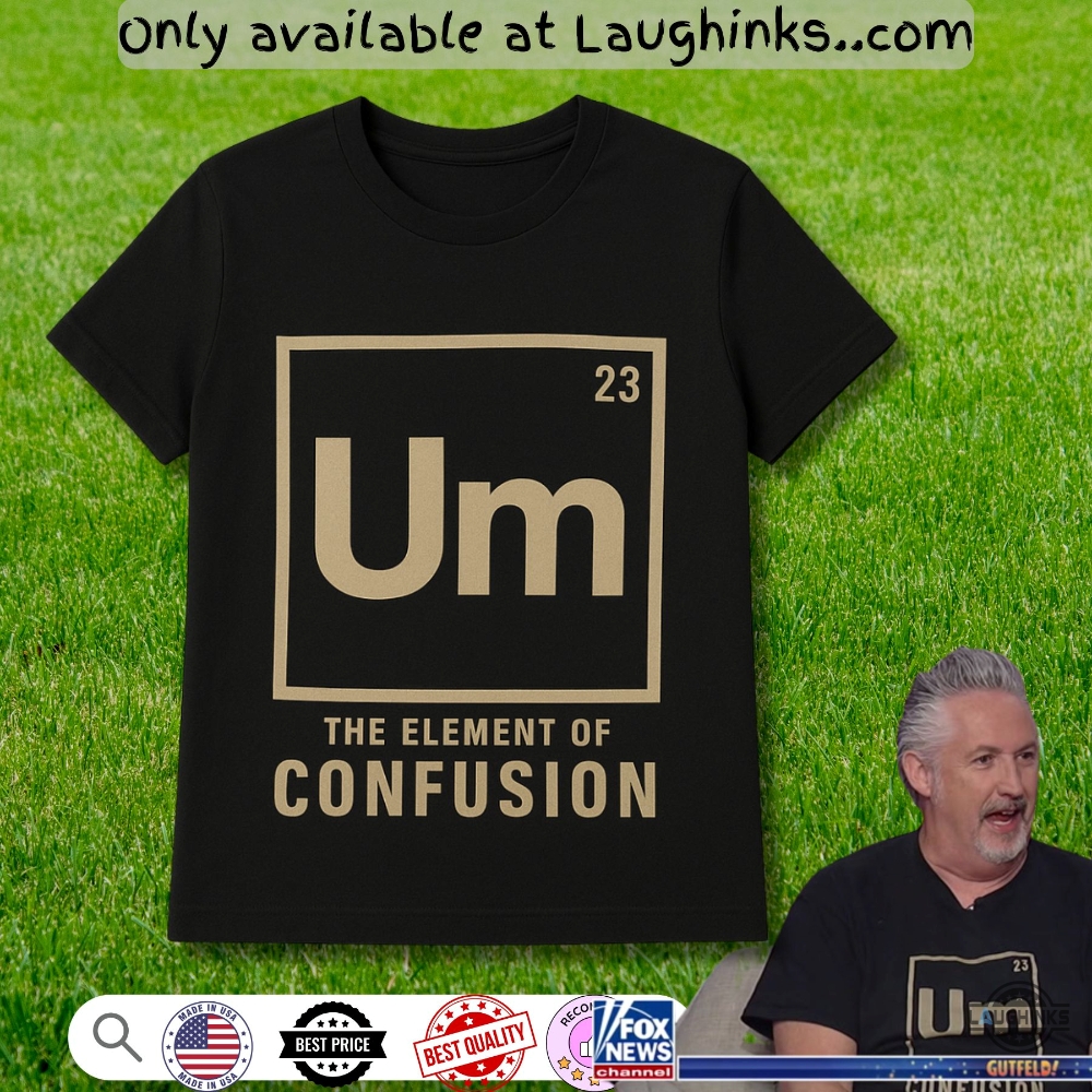 Funny Um The Element Of Confusion Shirt 5 Funny Um the element of confusion shirt