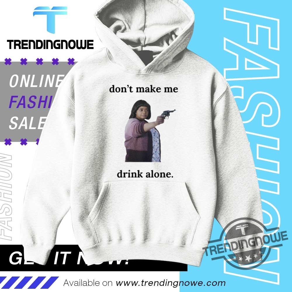Ma Movie Dont Make Me Drink Alone Shirt 9 Ma Movie Dont Make Me Drink Alone Shirt