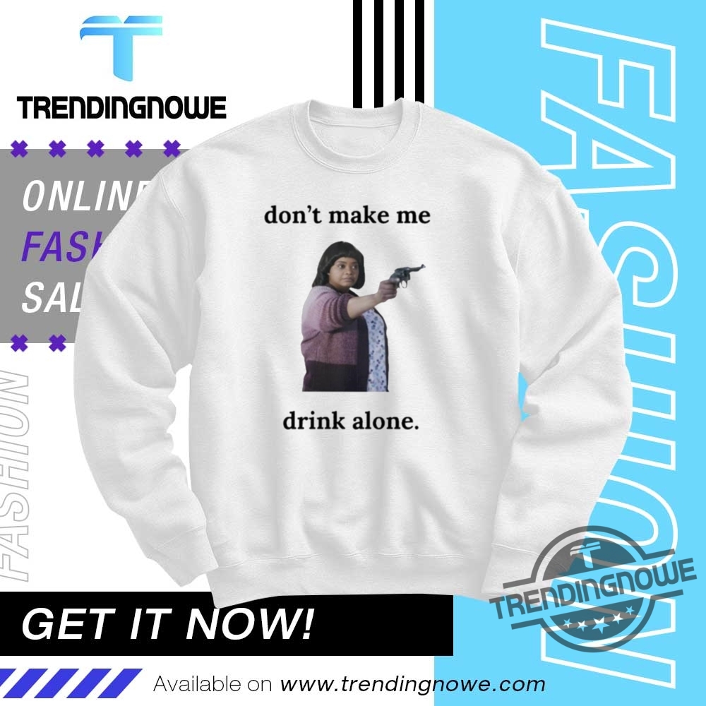 Ma Movie Dont Make Me Drink Alone Shirt 10 Ma Movie Dont Make Me Drink Alone Shirt