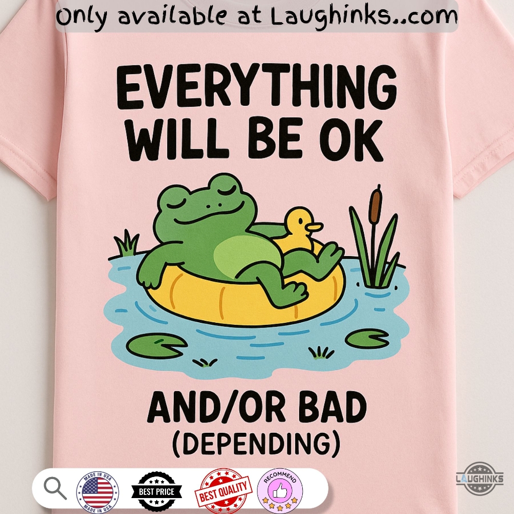 Everythings Will Be Ok And Or Bad Depending Funny Frog Shirt 5 Everythings will be Ok and or bad depending funny frog shirt