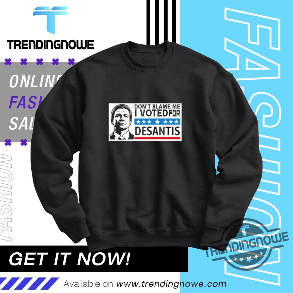 Dont Blame Me I Voted For Desantis Shirt 10 Dont Blame Me I Voted For Desantis Shirt