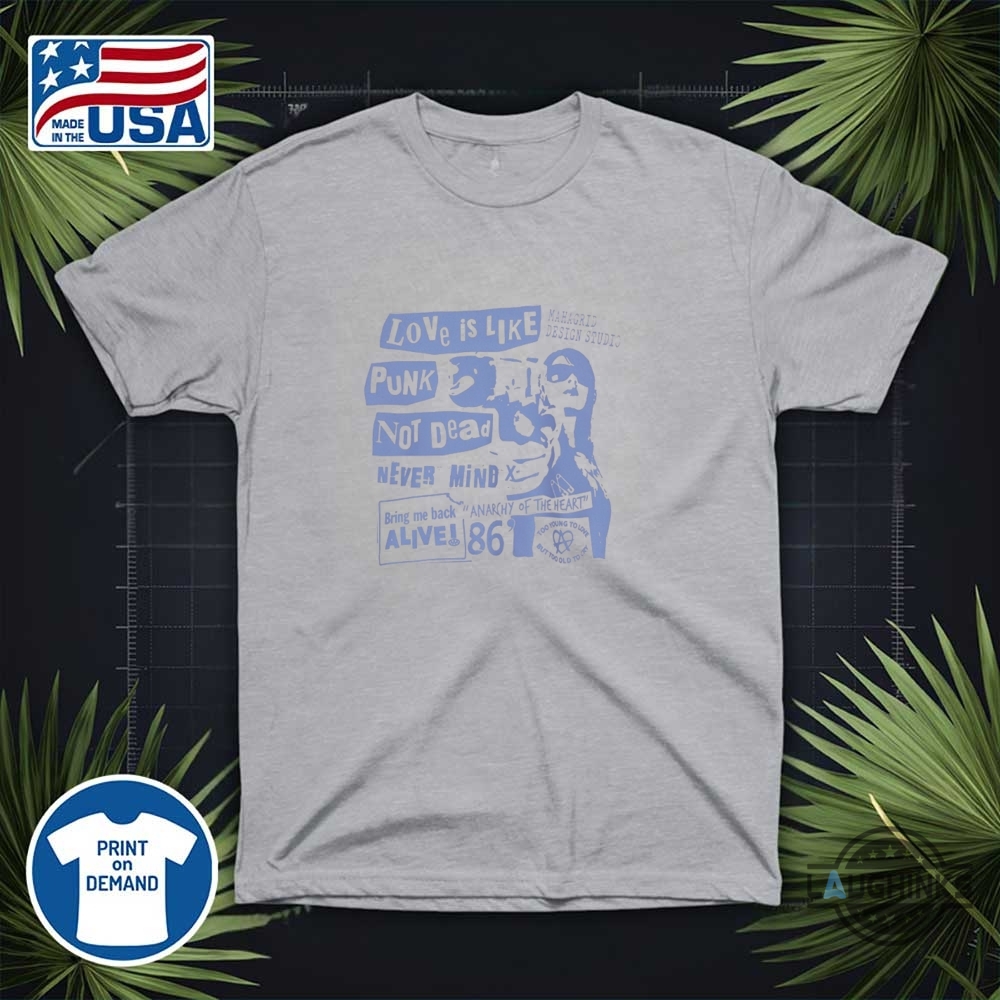 Mahagrid Love Is Like Punk Not Dead Never Mind Shirt 14 Mahagrid Love is Like Punk Not Dead Never Mind Shirt