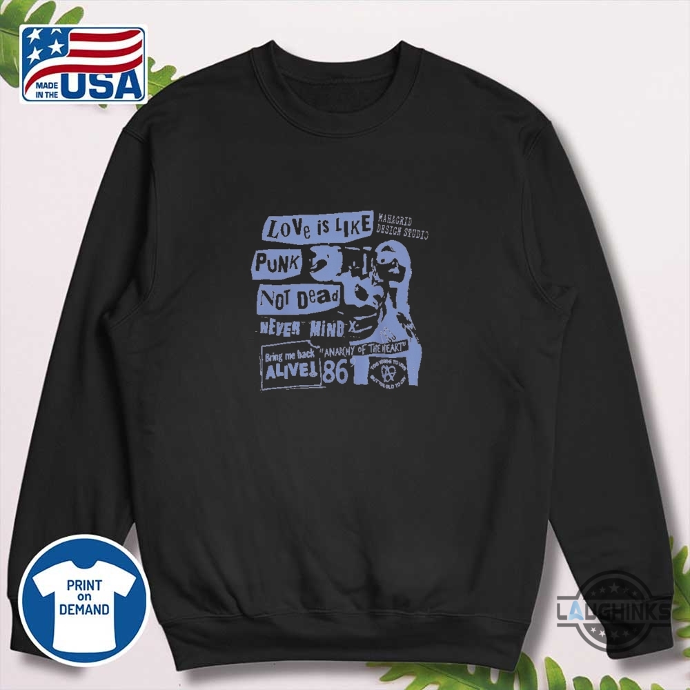 Mahagrid Love Is Like Punk Not Dead Never Mind Shirt 21 Mahagrid Love is Like Punk Not Dead Never Mind Shirt