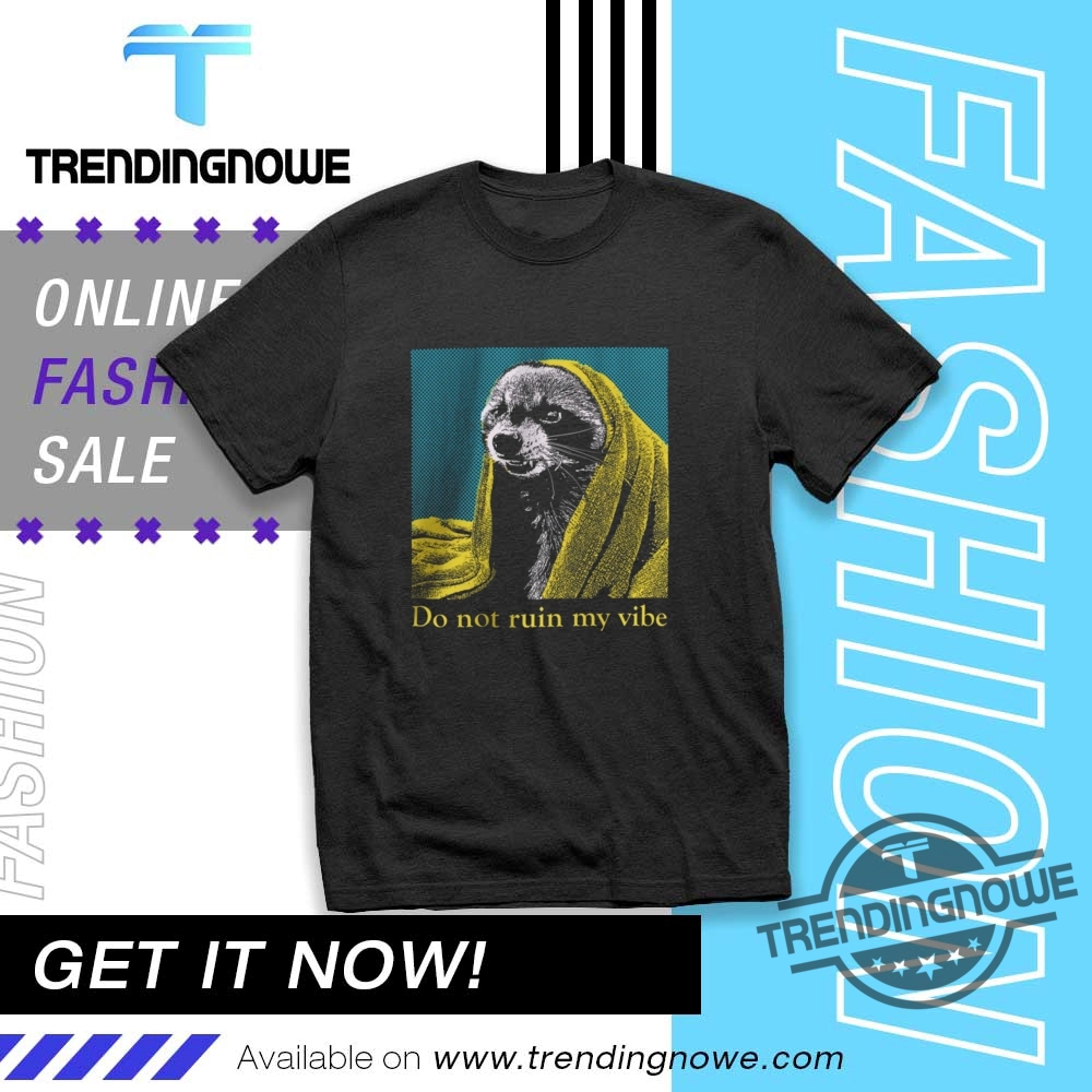 Do Dot Ruin My Vibe Raccoon Shirt trendingnowe 1