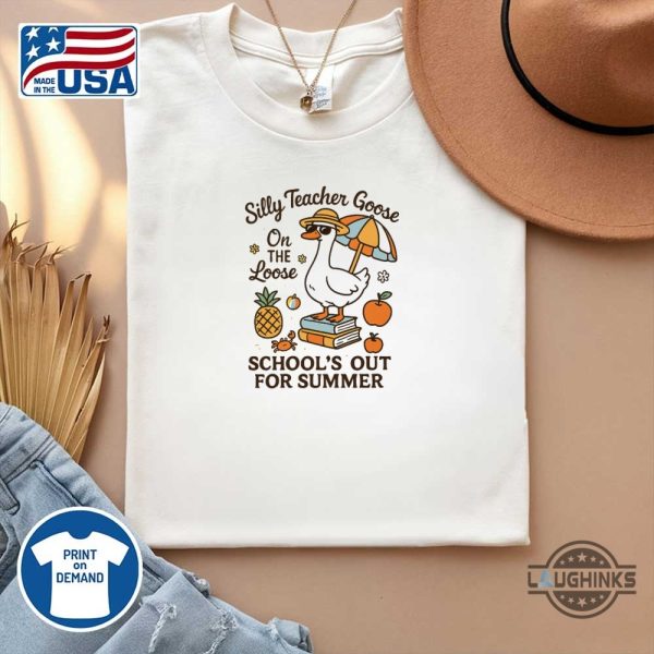 schools out for summer silly goose teacher shirt