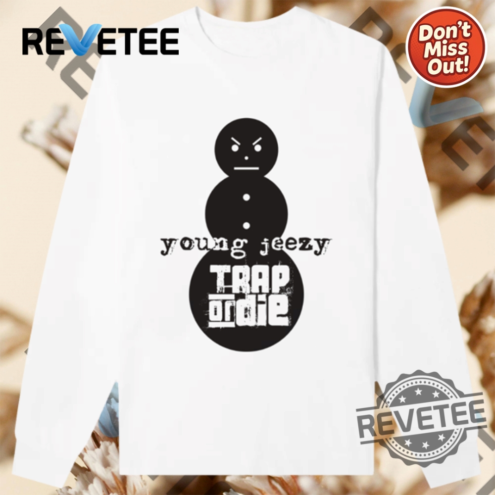 Top Trending Summer Products of 2025 You Can't Miss 4 Jeezy Snowman Shirt Trap Or Die Hoodie Tshirt Sweatshirt Unique