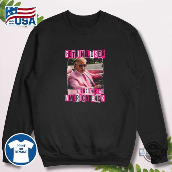 funny get in loser we are taking america back trump shirt
