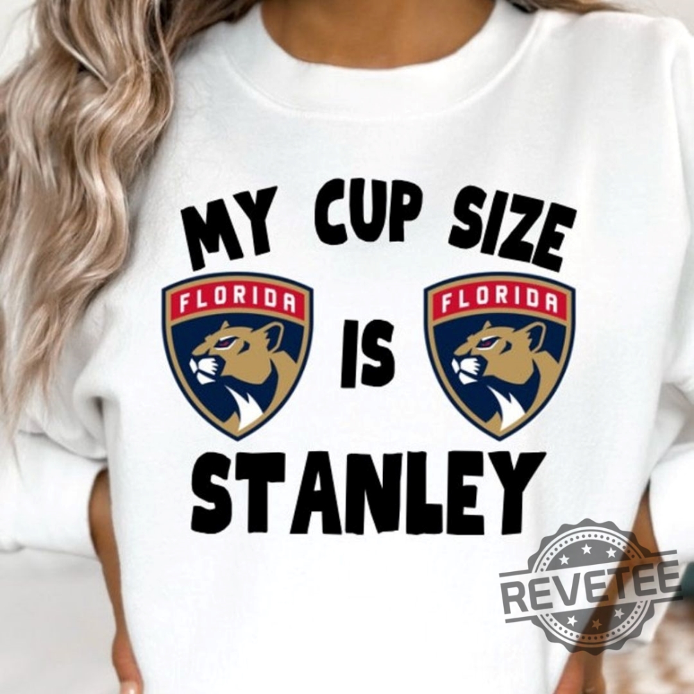 Essential Summer 2025 Products You Can't Miss 3 Florida Panthers Stanley Cup Champs My Cup Size Is Stanley T Shirt Hoodie Sweatshirt