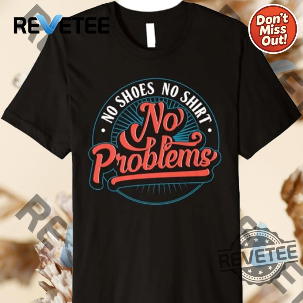 Essential Summer 2025 Products You Can't Miss 12 No Shoes No Shirt No Problem Lyrics Shirt Hoodie Sweatshirt Mens Womens