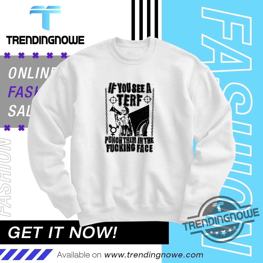 If You See A Terf Punch Them In The Fucking Face Shirt 10 If You See A Terf Punch Them In The Fucking Face Shirt