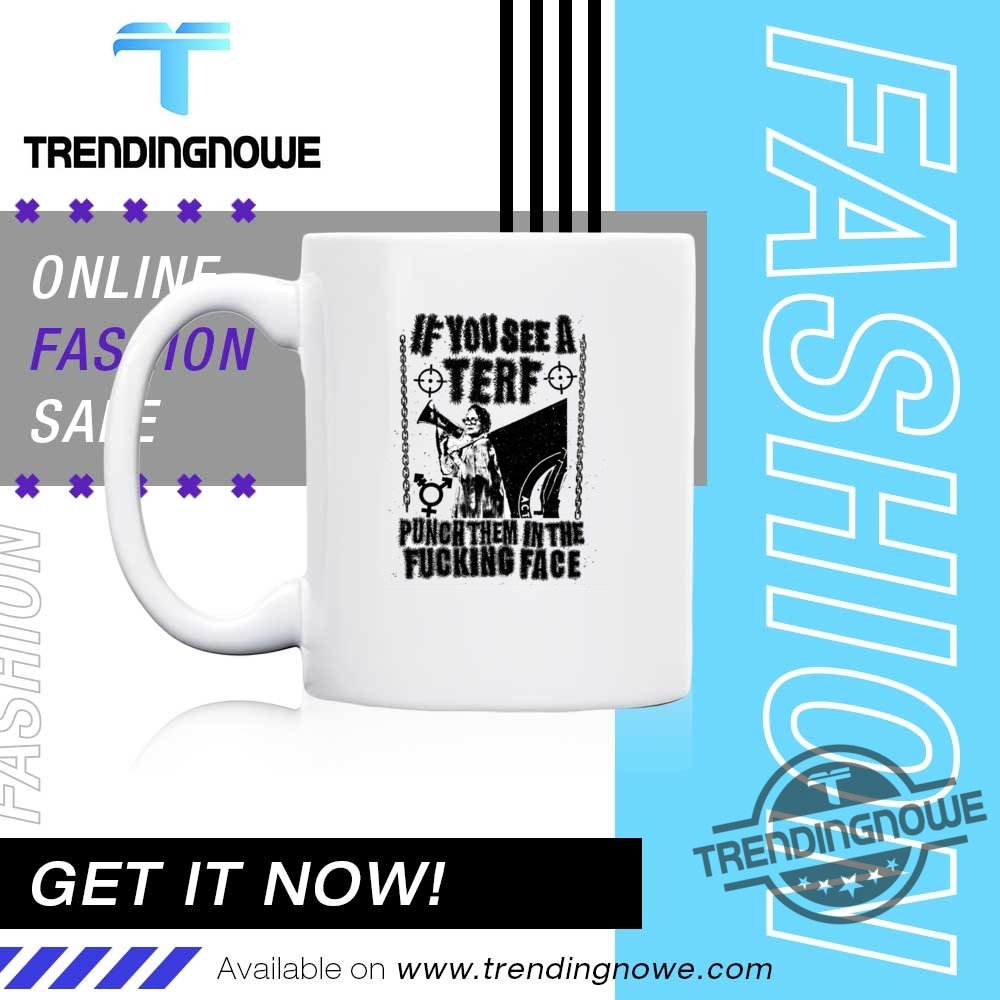 If You See A Terf Punch Them In The Fucking Face Shirt 11 If You See A Terf Punch Them In The Fucking Face Shirt
