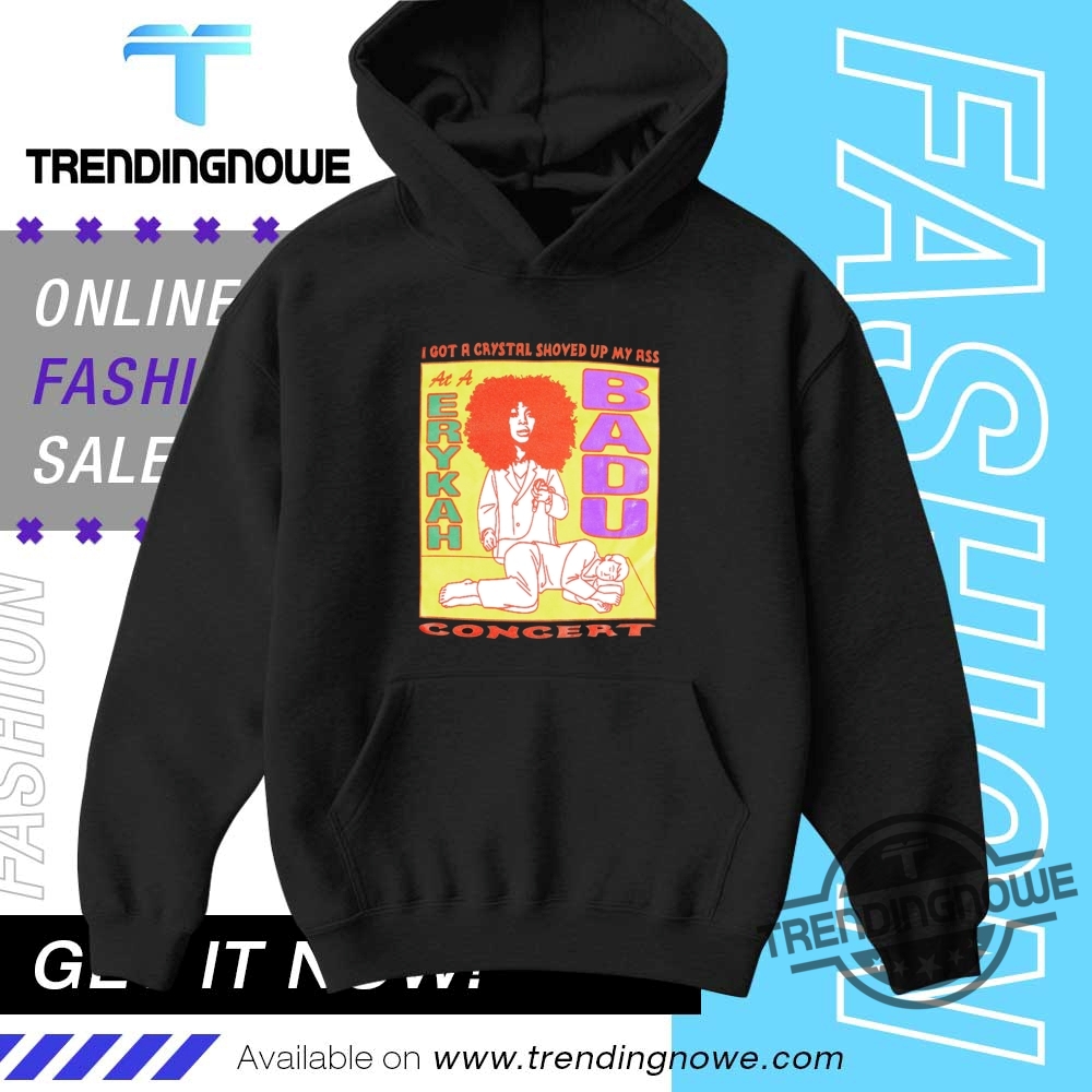 I Got A Crytal Shoved Up My Ass Badu Shirt 9 I Got A Crytal Shoved Up My Ass Badu Shirt