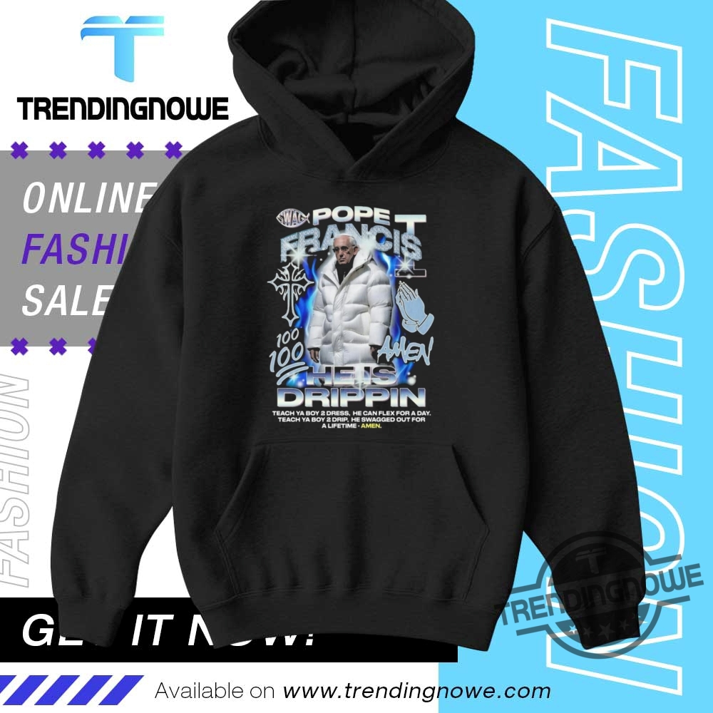 Pope Francis 100 Amen He Is Drippin Shirt Rip Pope Francis Shirt 9 Pope Francis 100 Amen He Is Drippin Shirt Rip Pope Francis Shirt