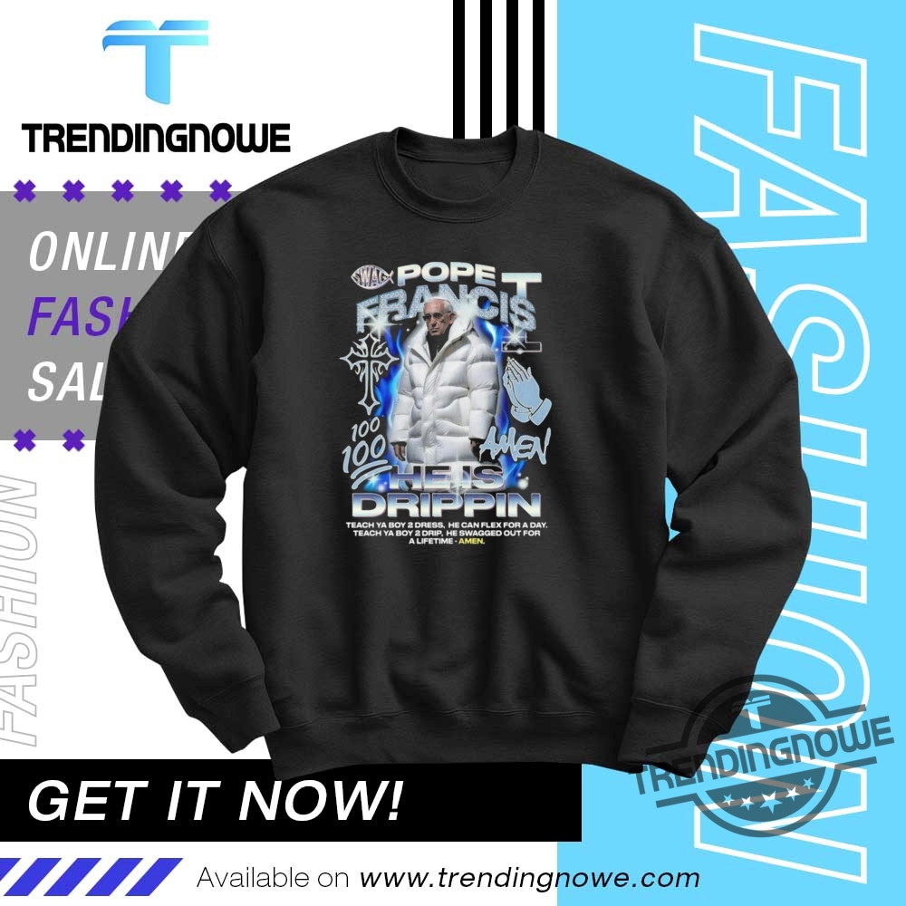 Pope Francis 100 Amen He Is Drippin Shirt Rip Pope Francis Shirt 10 Pope Francis 100 Amen He Is Drippin Shirt Rip Pope Francis Shirt