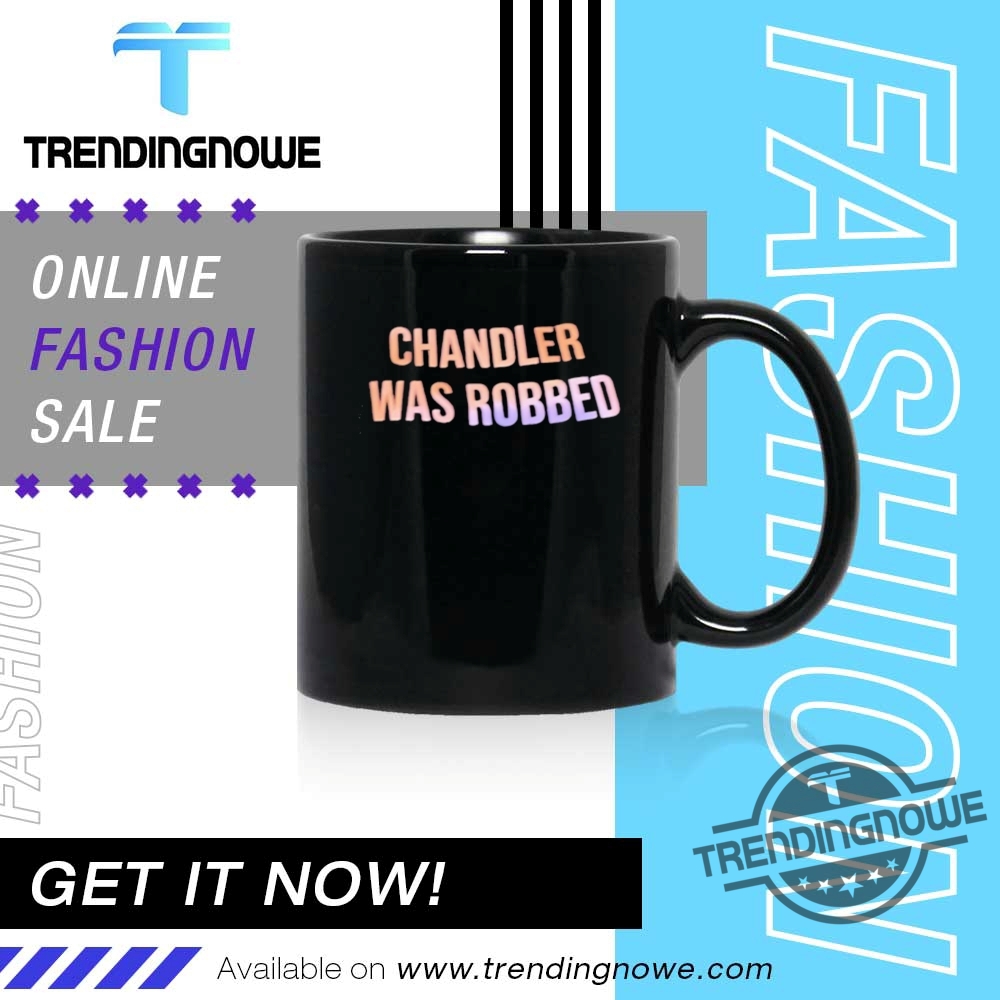 Chandler Was Robbed Shirt 11 Chandler Was Robbed Shirt