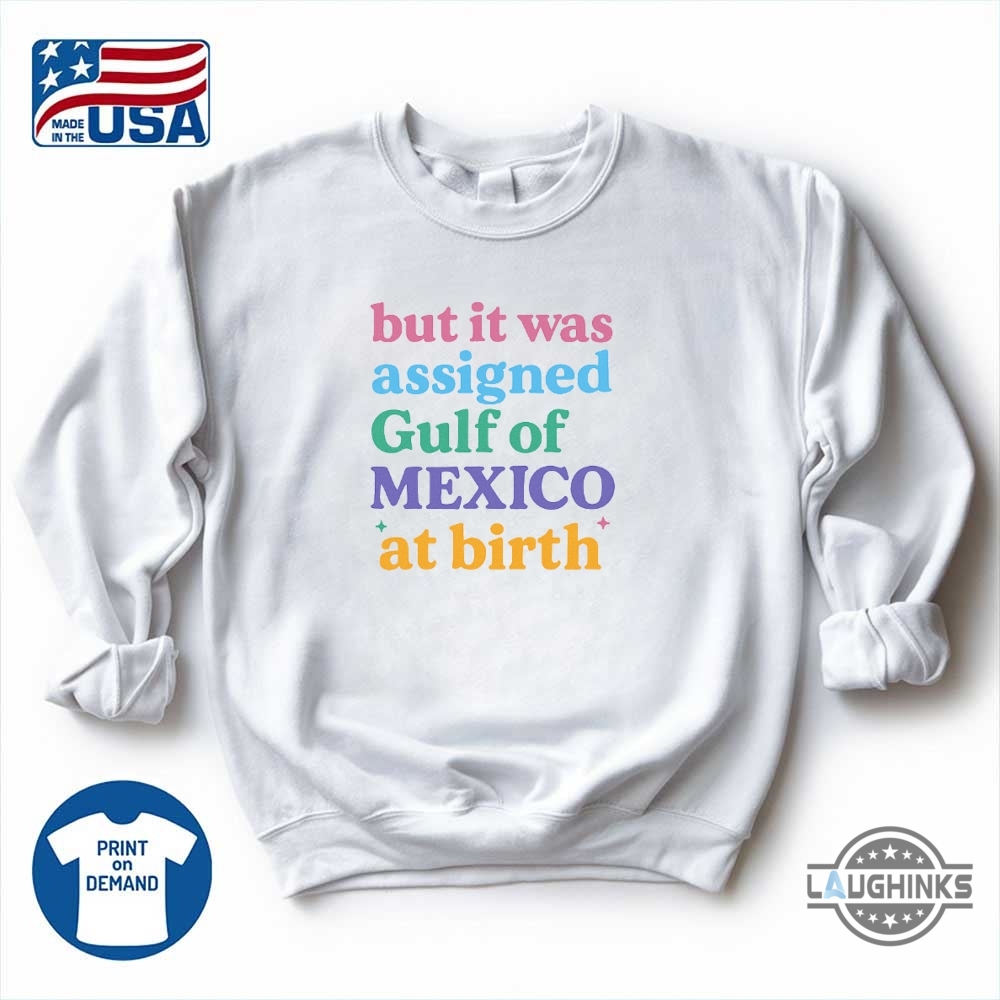 But It Was Assigned Gulf Of Mexico At Birth Shirt 10 But It Was Assigned Gulf of Mexico at Birth Shirt
