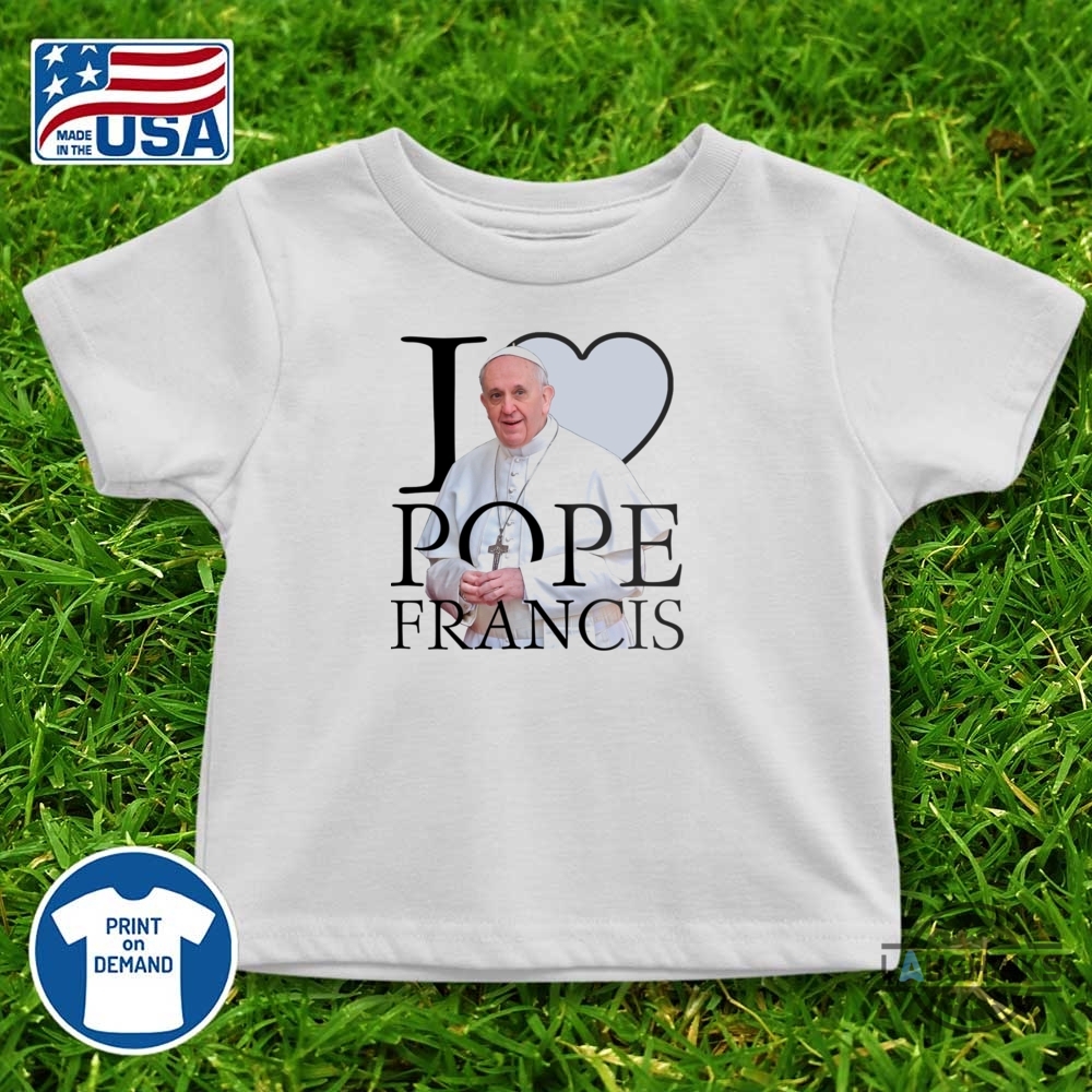 I Love Pope Francis Shirt Rip Pope Francis Tee 8 I love Pope Francis Shirt RIP Pope Francis Tee