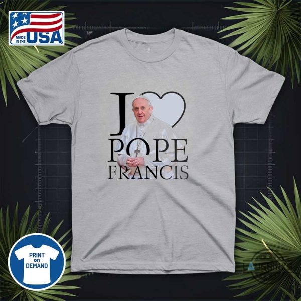 i love pope francis shirt rip pope francis tee
