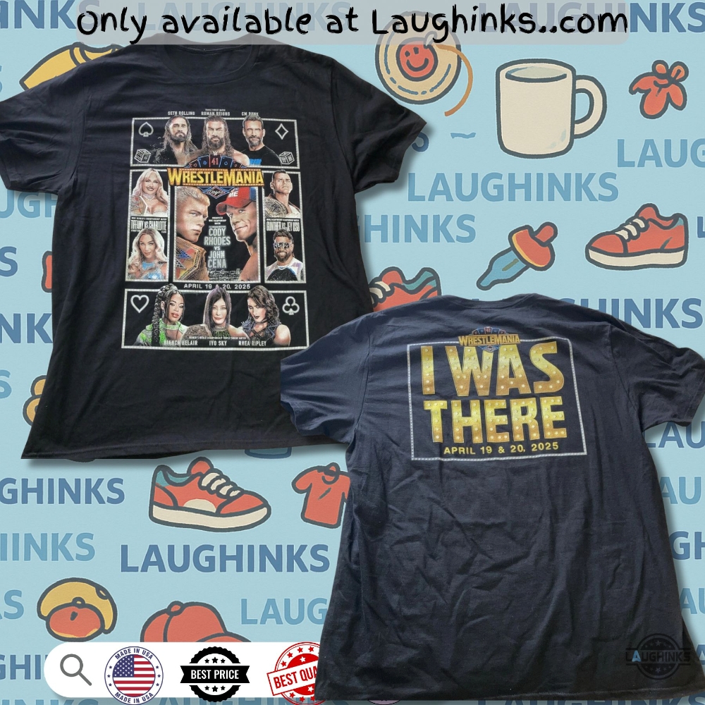 New Wwe Wrestlemania 41 I Was There Shirt Reprinted 5 New WWE Wrestlemania 41 I Was There Shirt reprinted