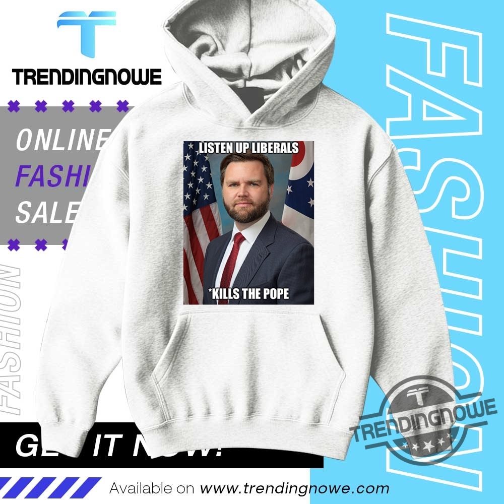 Listen Up Liberals Jd Vance Kill Pope Francis Shirt 9 Listen Up Liberals JD Vance Kill Pope Francis Shirt