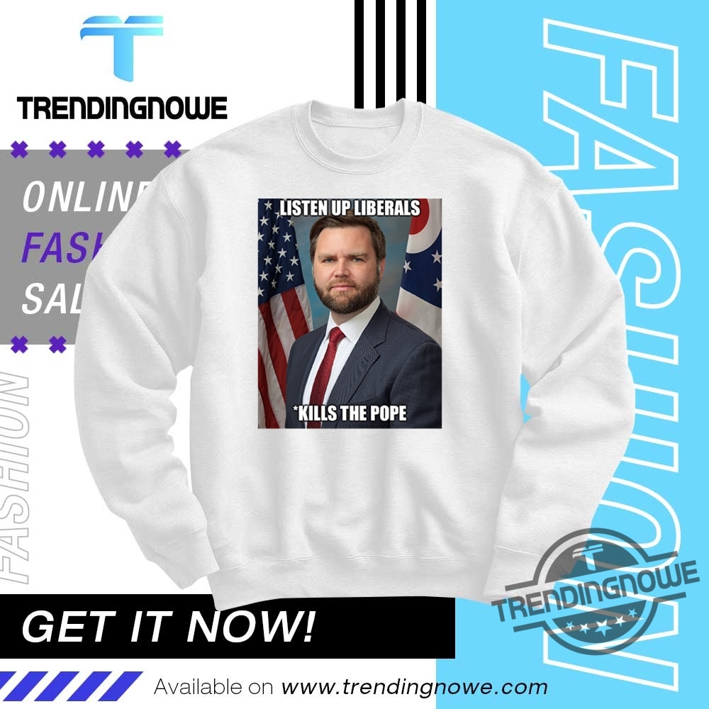 Listen Up Liberals Jd Vance Kill Pope Francis Shirt 10 Listen Up Liberals JD Vance Kill Pope Francis Shirt