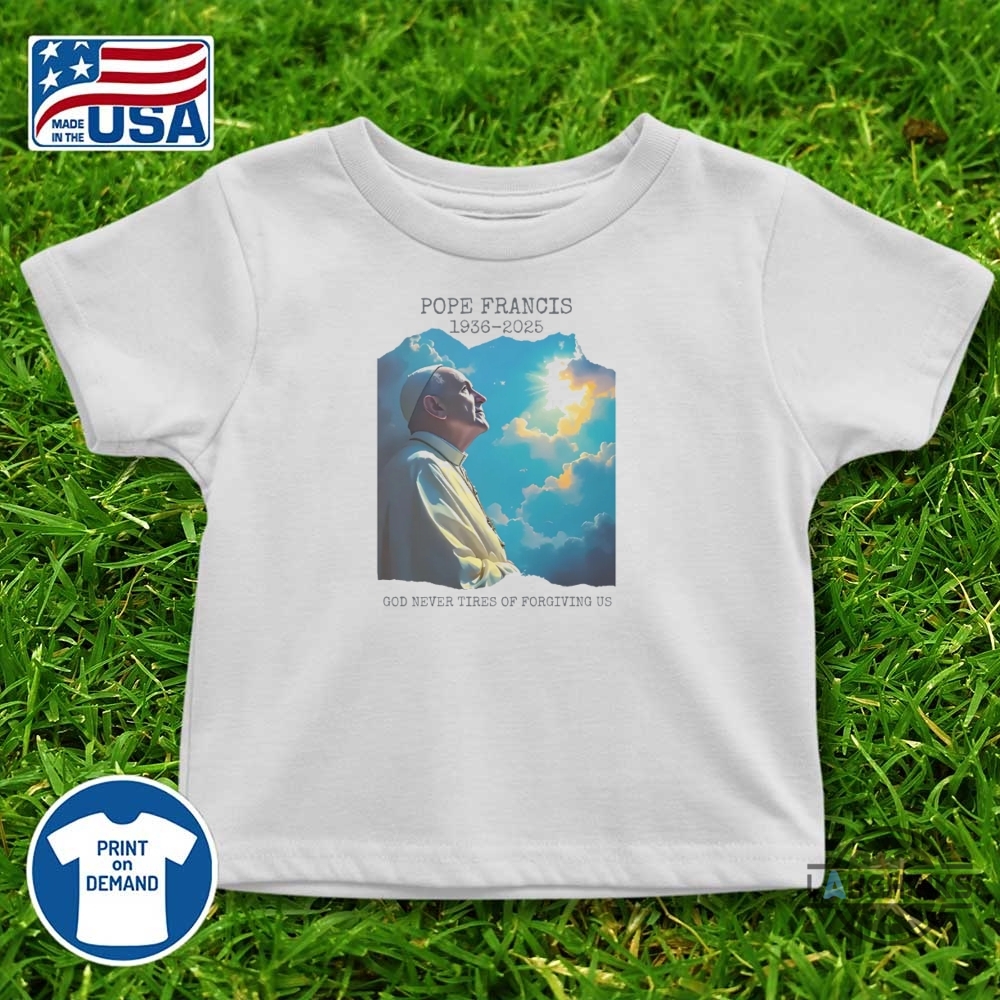Pope Francis Memorial Shirt God Never Tires Of Forgiving Us 1936 2025 8 Pope Francis Memorial Shirt God Never Tires of Forgiving Us 1936 2025