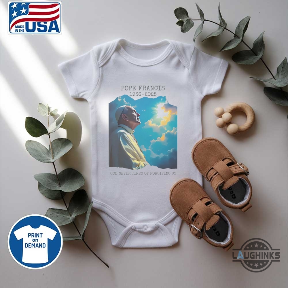 Pope Francis Memorial Shirt God Never Tires Of Forgiving Us 1936 2025 12 Pope Francis Memorial Shirt God Never Tires of Forgiving Us 1936 2025