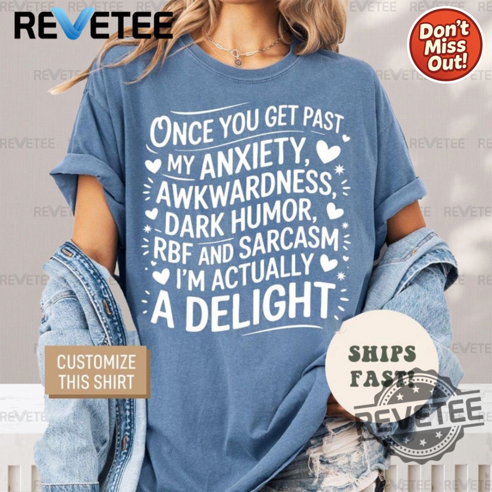 Summer 2025 Style Guide: Must-Have T-Shirts, Hoodies, and Sweatshirts 12 Once You Get Past My Anxiety Awkwardness Dark Humor Tshirt Actually Im A Delight Tshirt Hoodie Sweatshirt