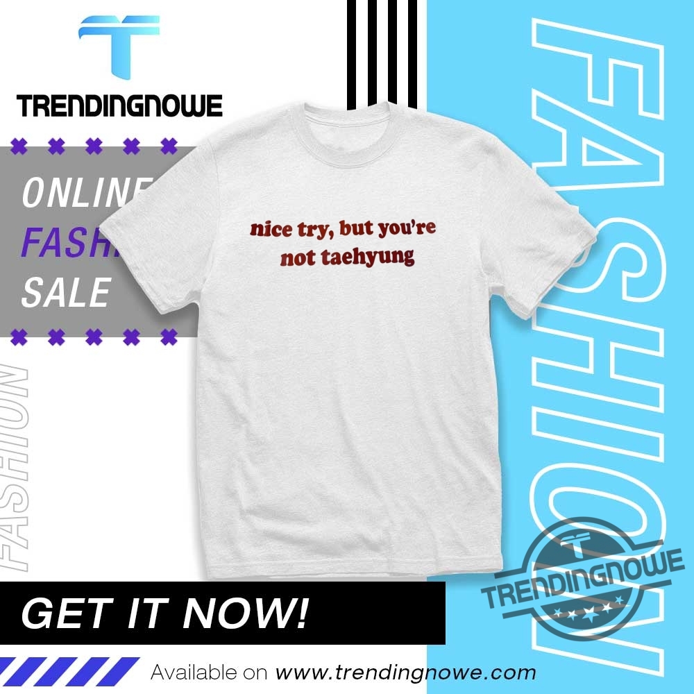 Nice Try But Youre Not Taehyung Shirt trendingnowe 1
